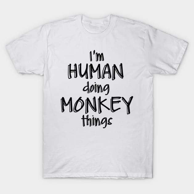 I'm HUMAN Doing MONKEY Things T-Shirt by NAYAZstore